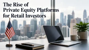 Minimalist and realistic office workspace overlooking a modern U.S. city skyline, featuring a laptop, notebook, coffee mug, potted plant, and small American flag on a clean desk. Large editorial-style headline reads “The Rise of Private Equity Platforms for Retail Investors,” illustrating the growing accessibility of private equity investments for everyday investors in the United States.